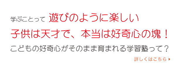 遊びのように楽しい学ぶことって遊びのように楽しい 子供は天才で、本当は好奇心の塊！ こどもの好奇心がそのまま育まれる学習塾って？